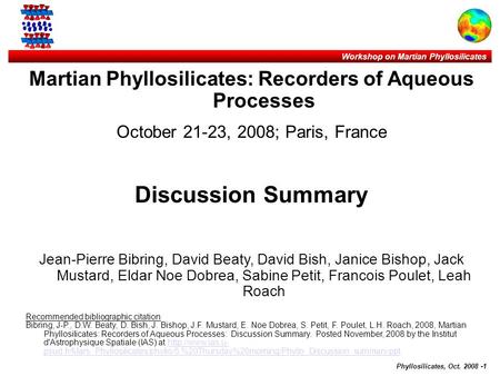 Workshop on Martian Phyllosilicates Phyllosilicates, Oct. 2008 -1 Martian Phyllosilicates: Recorders of Aqueous Processes October 21-23, 2008; Paris, France.