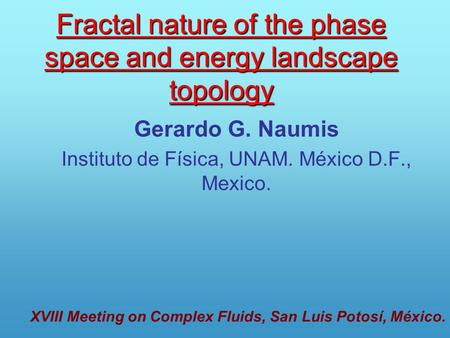 Fractal nature of the phase space and energy landscape topology Gerardo G. Naumis Instituto de Física, UNAM. México D.F., Mexico. XVIII Meeting on Complex.