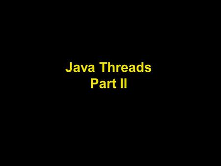 Java Threads Part II. Lecture Objectives To understand the concepts of multithreading in Java To be able to develop simple multithreaded applications.