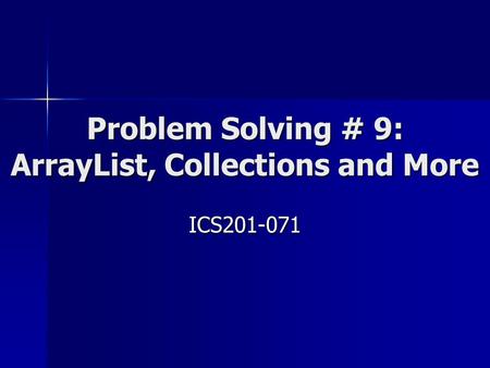 Problem Solving # 9: ArrayList, Collections and More ICS201-071.