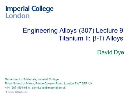 David Dye Department of Materials, Imperial College Royal School of Mines, Prince Consort Road, London SW7 2BP, UK +44 (207) 594-6811,
