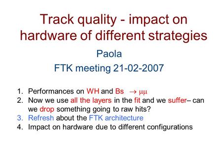 Track quality - impact on hardware of different strategies Paola FTK meeting 21-02-2007 1.Performances on WH and Bs   2.Now we use all the layers.