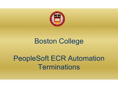 Boston College PeopleSoft ECR Automation Terminations.