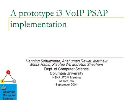 A prototype i3 VoIP PSAP implementation Henning Schulzrinne, Anshuman Rawat, Matthew Mintz-Habib, Xiaotao Wu and Ron Shacham Dept. of Computer Science.