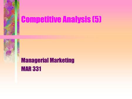 Competitive Analysis (5) Managerial Marketing MAR 331.