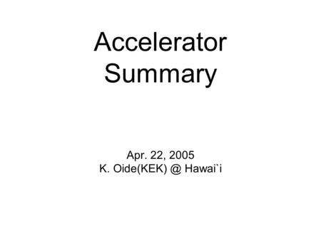 Accelerator Summary Apr. 22, 2005 K. Hawai`i.