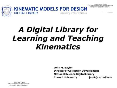 A Digital Library for Learning and Teaching Kinematics John M. Saylor Director of Collection Development National Science Digital Library Cornell