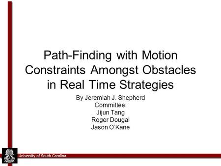 Path-Finding with Motion Constraints Amongst Obstacles in Real Time Strategies By Jeremiah J. Shepherd Committee: Jijun Tang Roger Dougal Jason O’Kane.