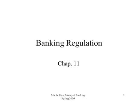 Maclachlan, Money & Banking Spring 2006 1 Banking Regulation Chap. 11.