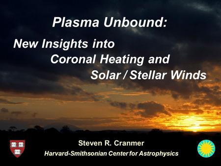 Plasma Unbound: Coronal Heating and Steven R. Cranmer Harvard-Smithsonian Center for Astrophysics Solar / Stellar Winds New Insights into.