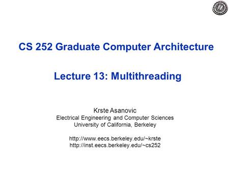 CS 252 Graduate Computer Architecture Lecture 13: Multithreading Krste Asanovic Electrical Engineering and Computer Sciences University of California,