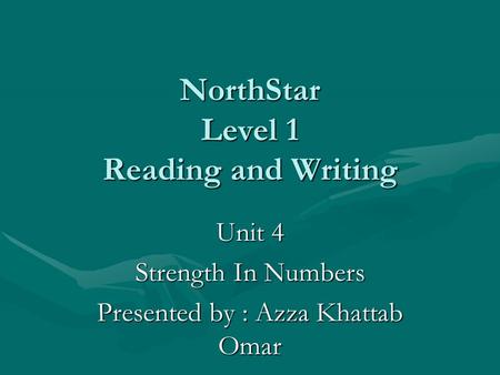 NorthStar Level 1 Reading and Writing Unit 4 Strength In Numbers Presented by : Azza Khattab Omar.