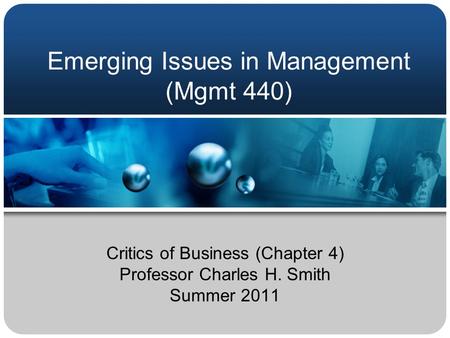 Emerging Issues in Management (Mgmt 440) Critics of Business (Chapter 4) Professor Charles H. Smith Summer 2011.