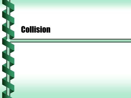Collision. Point of Contact  When two objects collide there is a point of contact.  The moment of contact is short. Impulse due to external forces is.