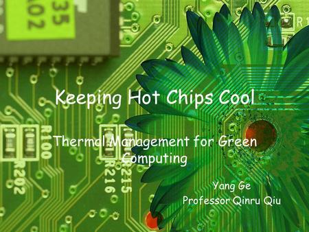 Keeping Hot Chips Cool Thermal Management for Green Computing Yang Ge Professor Qinru Qiu.