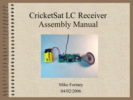 Assembly Manual Mike Fortney 04/02/2006 CricketSat LC Receiver.