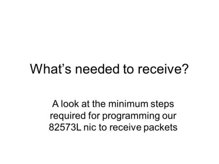 What’s needed to receive? A look at the minimum steps required for programming our 82573L nic to receive packets.
