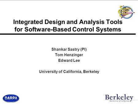 Integrated Design and Analysis Tools for Software-Based Control Systems Shankar Sastry (PI) Tom Henzinger Edward Lee University of California, Berkeley.