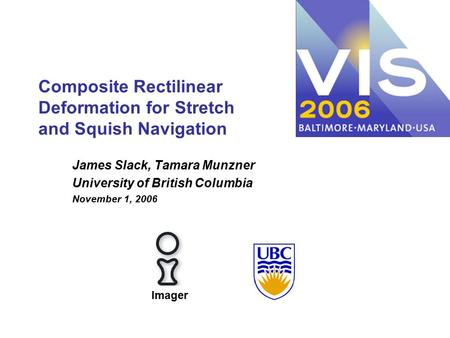 Composite Rectilinear Deformation for Stretch and Squish Navigation James Slack, Tamara Munzner University of British Columbia November 1, 2006 Imager.