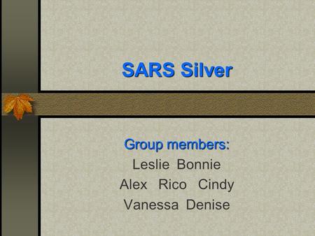 SARS Silver Group members: Leslie Bonnie Alex Rico Cindy Vanessa Denise.