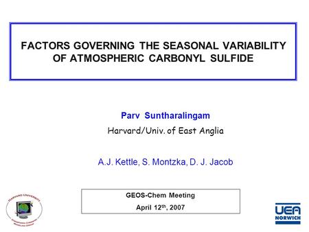 FACTORS GOVERNING THE SEASONAL VARIABILITY OF ATMOSPHERIC CARBONYL SULFIDE Parv Suntharalingam Harvard/Univ. of East Anglia A.J. Kettle, S. Montzka, D.