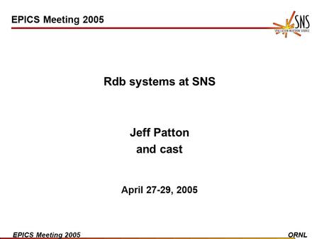 EPICS Meeting 2005ORNL Rdb systems at SNS Jeff Patton and cast April 27-29, 2005 EPICS Meeting 2005.