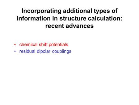 Incorporating additional types of information in structure calculation: recent advances chemical shift potentials residual dipolar couplings.