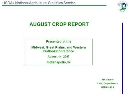 USDA / National Agricultural Statistics Service AUGUST CROP REPORT Presented at the Midwest, Great Plains, and Western Outlook Conference August 14, 2007.