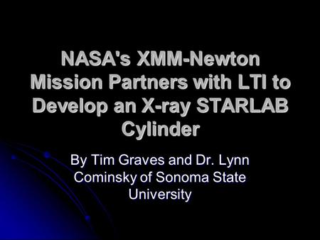NASA's XMM-Newton Mission Partners with LTI to Develop an X-ray STARLAB Cylinder By Tim Graves and Dr. Lynn Cominsky of Sonoma State University.