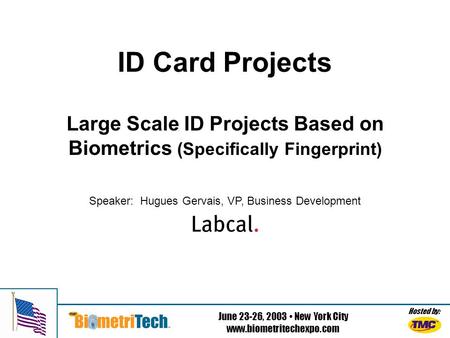 Hosted by: June 23-26, 2003 New York City www.biometritechexpo.com ID Card Projects Large Scale ID Projects Based on Biometrics (Specifically Fingerprint)