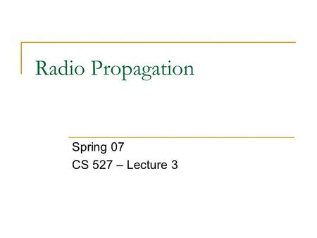 Radio Propagation Spring 07 CS 527 – Lecture 3. Overview Motivation Block diagram of a radio Signal Propagation  Large scale path loss  Small scale.
