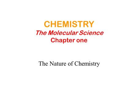 CHEMISTRY The Molecular Science Chapter one The Nature of Chemistry.