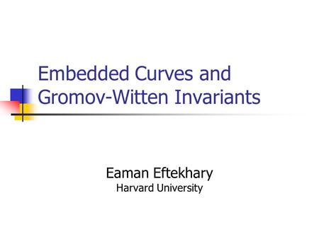 Embedded Curves and Gromov-Witten Invariants Eaman Eftekhary Harvard University.