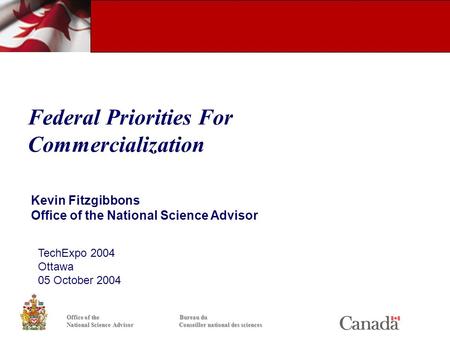 Federal Priorities For Commercialization Office of the Bureau du National Science Advisor Conseiller national des sciences Kevin Fitzgibbons Office of.