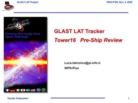 Tracker Subsystem1 GLAST LAT Project FM16 PSR, Nov. 4, 2005 GLAST LAT Tracker Tower16 Pre-Ship Review INFN-Pisa.