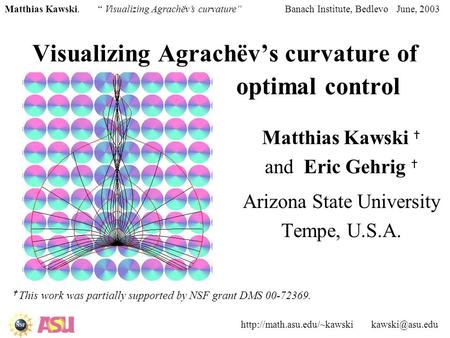 Matthias Kawski. “ Visualizing Agrachëv’s curvature” Banach Institute, Bedlevo June, 2003  Visualizing Agrachëv’s.