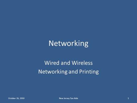Networking Wired and Wireless Networking and Printing 1New Jersey Tax-AideOctober 26, 2010.