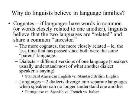Why do linguists believe in language families? Cognates – if languages have words in common (or words closely related to one another), linguists believe.