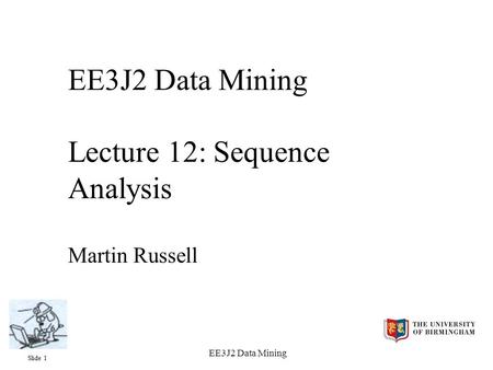 Slide 1 EE3J2 Data Mining EE3J2 Data Mining Lecture 12: Sequence Analysis Martin Russell.