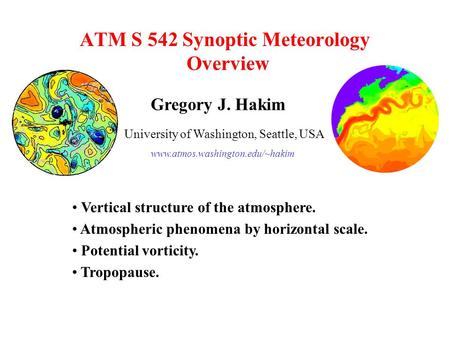 ATM S 542 Synoptic Meteorology Overview Gregory J. Hakim University of Washington, Seattle, USA www.atmos.washington.edu/~hakim Vertical structure of the.