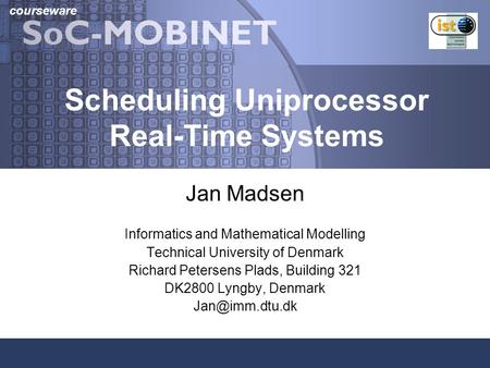 Courseware Scheduling Uniprocessor Real-Time Systems Jan Madsen Informatics and Mathematical Modelling Technical University of Denmark Richard Petersens.
