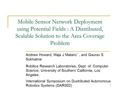 1 Mobile Sensor Network Deployment using Potential Fields : A Distributed, Scalable Solution to the Area Coverage Problem Andrew Howard, Maja J Mataric´,