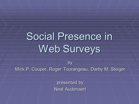 Social Presence in Web Surveys by Mick P. Couper, Roger Tourangeau, Darby M. Steiger presented by Neal Audenaert.