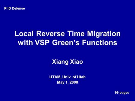 Local Reverse Time Migration with VSP Green’s Functions Xiang Xiao UTAM, Univ. of Utah May 1, 2008 PhD Defense 99 pages.