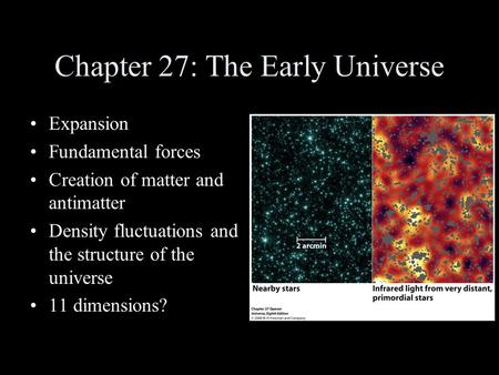 Chapter 27: The Early Universe Expansion Fundamental forces Creation of matter and antimatter Density fluctuations and the structure of the universe 11.