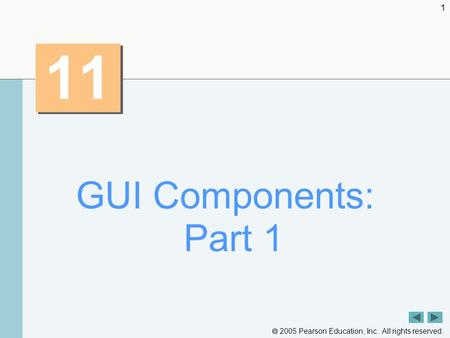  2005 Pearson Education, Inc. All rights reserved. 1 11 GUI Components: Part 1.