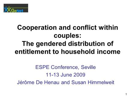 1 Cooperation and conflict within couples: The gendered distribution of entitlement to household income ESPE Conference, Seville 11-13 June 2009 Jérôme.
