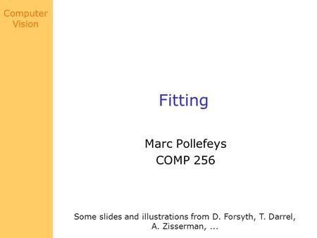Computer Vision Fitting Marc Pollefeys COMP 256 Some slides and illustrations from D. Forsyth, T. Darrel, A. Zisserman,...