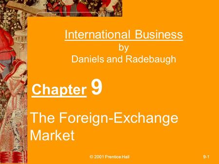 © 2001 Prentice Hall9-1 International Business by Daniels and Radebaugh Chapter 9 The Foreign-Exchange Market.