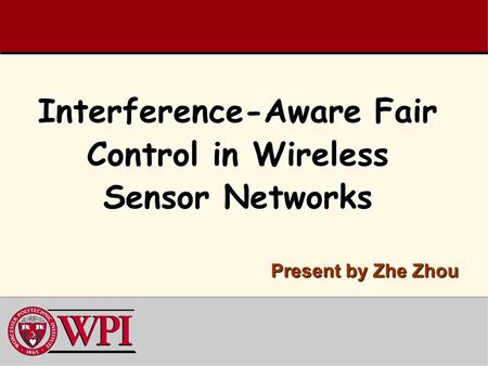 Interference-Aware Fair Control in Wireless Sensor Networks Present by Zhe Zhou.